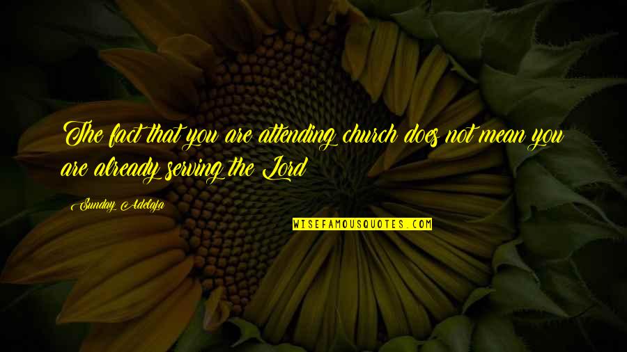 Make The Best Of Ot Quotes By Sunday Adelaja: The fact that you are attending church does