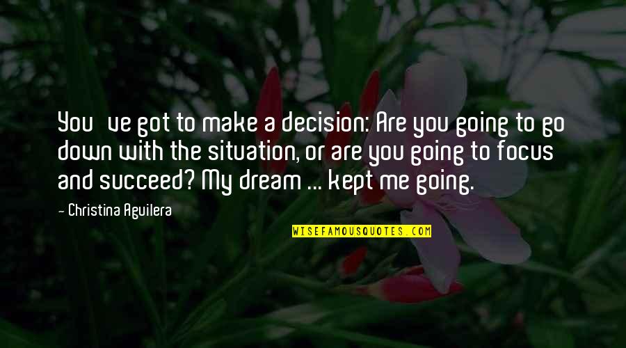 Make The Best Of Situation Quotes By Christina Aguilera: You've got to make a decision: Are you