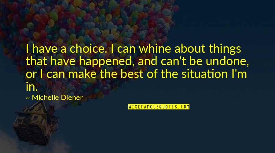 Make The Best Of Situation Quotes By Michelle Diener: I have a choice. I can whine about