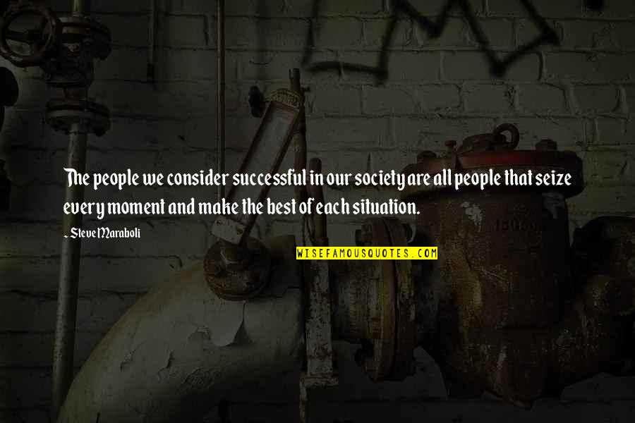 Make The Best Of Situation Quotes By Steve Maraboli: The people we consider successful in our society