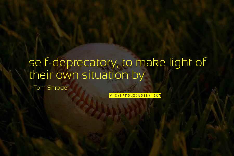 Make The Best Of Situation Quotes By Tom Shroder: self-deprecatory, to make light of their own situation