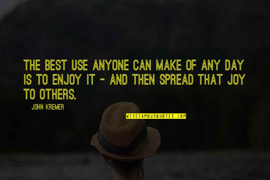Make The Best Of The Day Quotes By John Kremer: The best use anyone can make of any