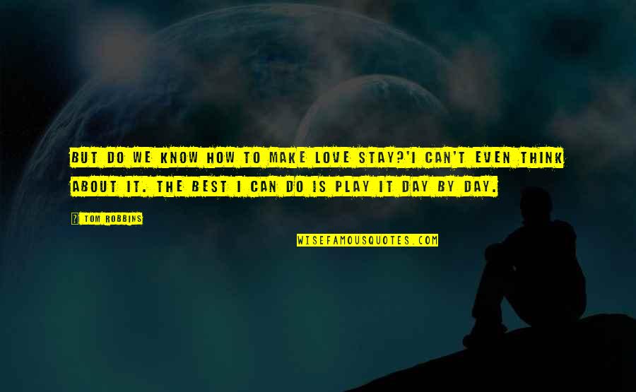 Make The Best Of The Day Quotes By Tom Robbins: But do we know how to make love
