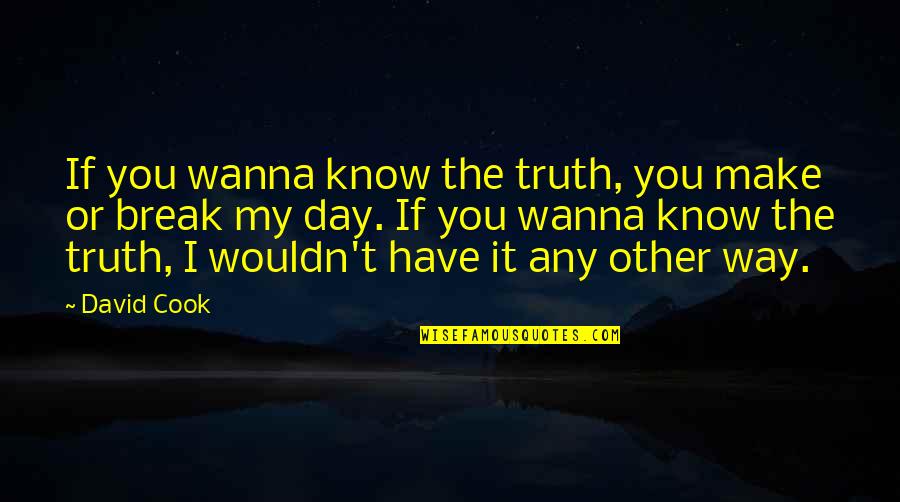 Make The Best Out Of Each Day Quotes By David Cook: If you wanna know the truth, you make