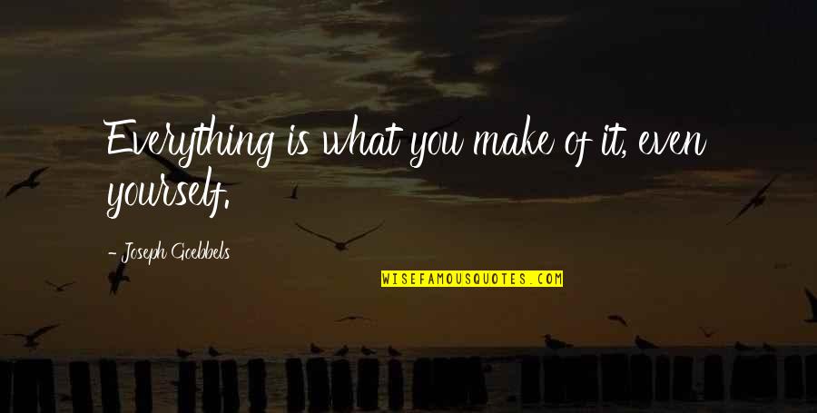 Make The Best Out Of Everything Quotes By Joseph Goebbels: Everything is what you make of it, even