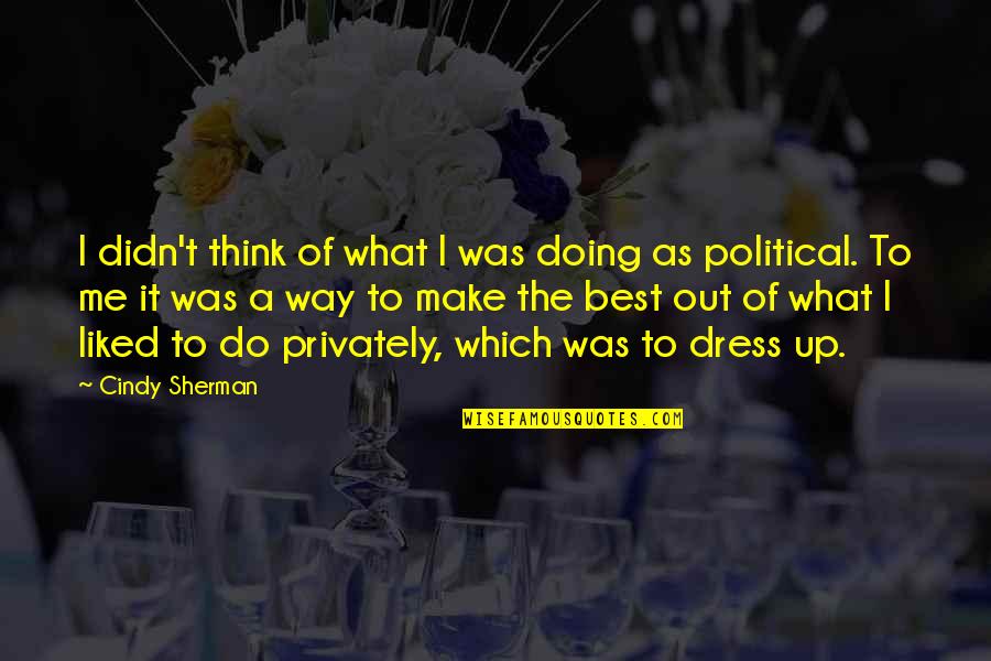 Make The Best Out Of Quotes By Cindy Sherman: I didn't think of what I was doing