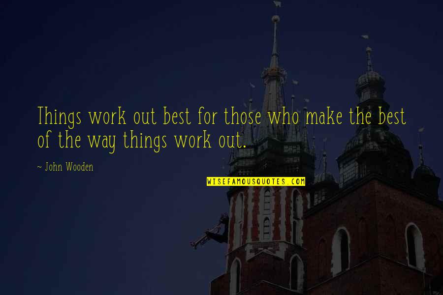 Make The Best Out Of Quotes By John Wooden: Things work out best for those who make