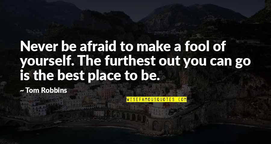 Make The Best Out Of Quotes By Tom Robbins: Never be afraid to make a fool of