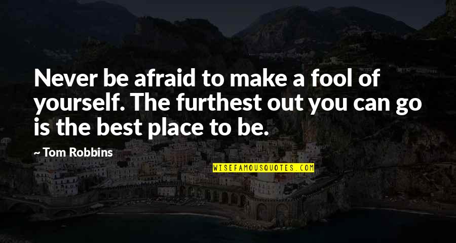 Make The Best Out Of Quotes By Tom Robbins: Never be afraid to make a fool of Make The Best Out Of Quotes By Tom Robbins: Never be afraid to make a fool of
