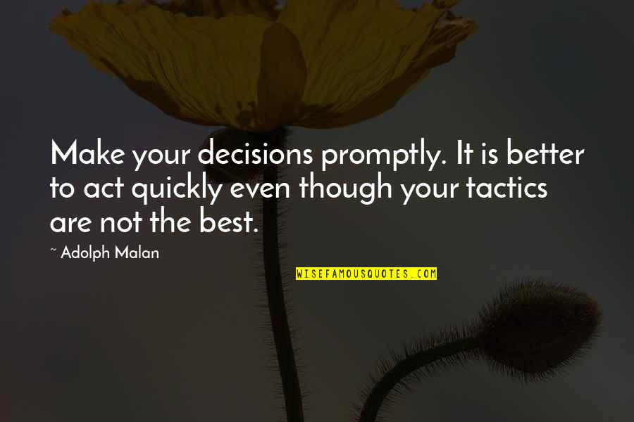 Make The Best Quotes By Adolph Malan: Make your decisions promptly. It is better to