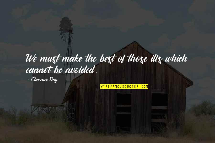 Make The Best Quotes By Clarence Day: We must make the best of those ills