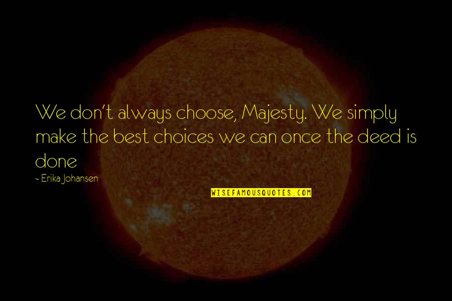 Make The Best Quotes By Erika Johansen: We don't always choose, Majesty. We simply make