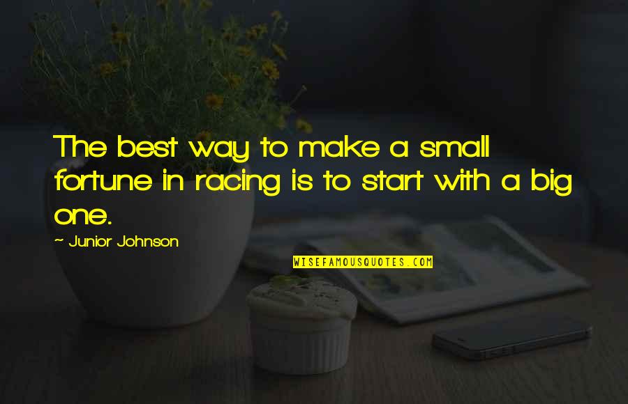 Make The Best Quotes By Junior Johnson: The best way to make a small fortune