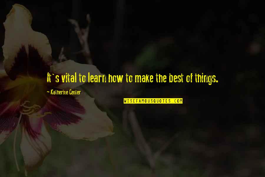Make The Best Quotes By Katherine Center: It's vital to learn how to make the
