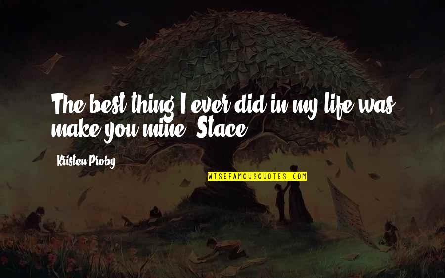 Make The Best Quotes By Kristen Proby: The best thing I ever did in my