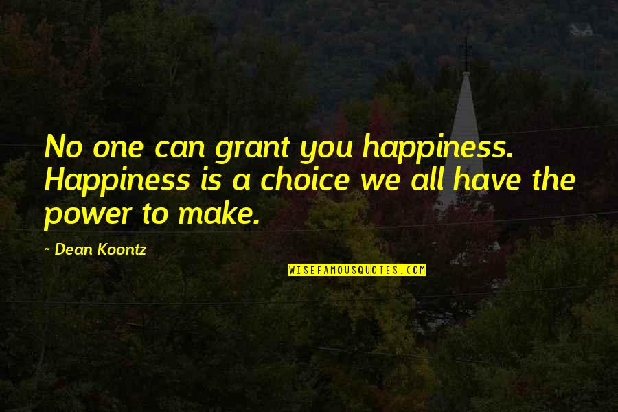 Make The Choice Quotes By Dean Koontz: No one can grant you happiness. Happiness is