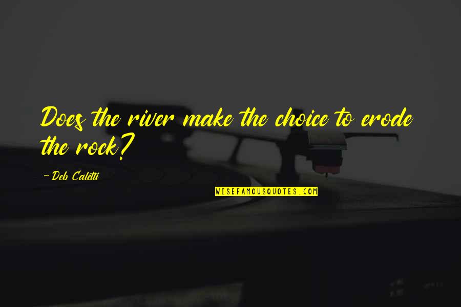 Make The Choice Quotes By Deb Caletti: Does the river make the choice to erode