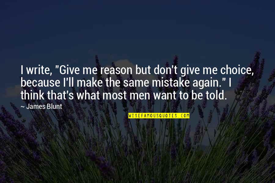Make The Choice Quotes By James Blunt: I write, "Give me reason but don't give