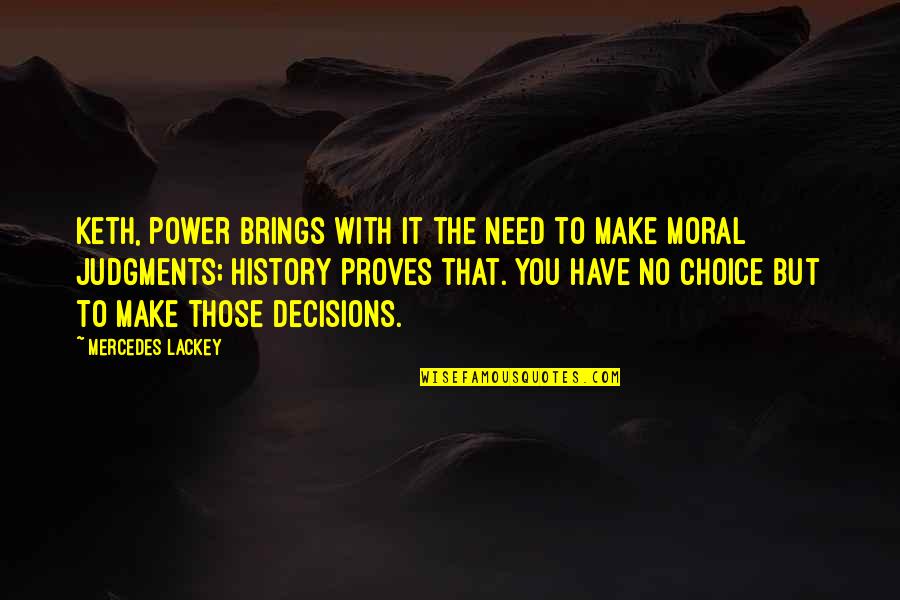 Make The Choice Quotes By Mercedes Lackey: Keth, power brings with it the need to