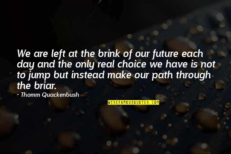 Make The Choice Quotes By Thomm Quackenbush: We are left at the brink of our