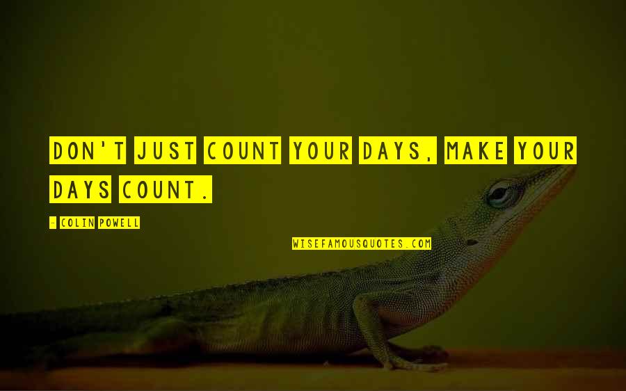 Make The Days Count Quotes By Colin Powell: Don't just count your days, make your days Make The Days Count Quotes By Colin Powell: Don't just count your days, make your days