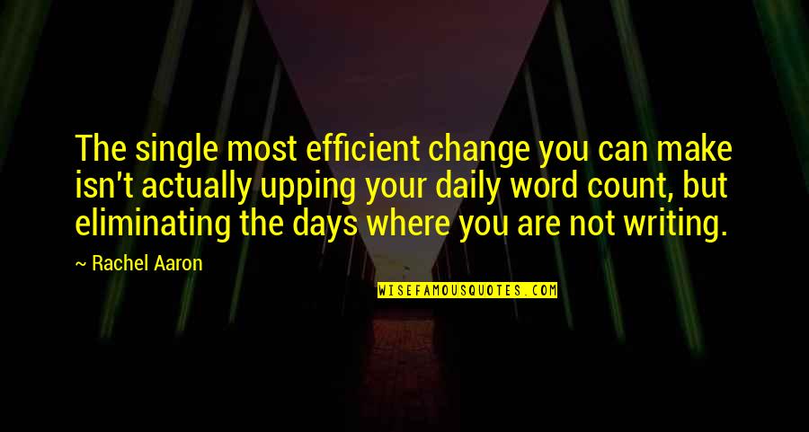 Make The Days Count Quotes By Rachel Aaron: The single most efficient change you can make Make The Days Count Quotes By Rachel Aaron: The single most efficient change you can make
