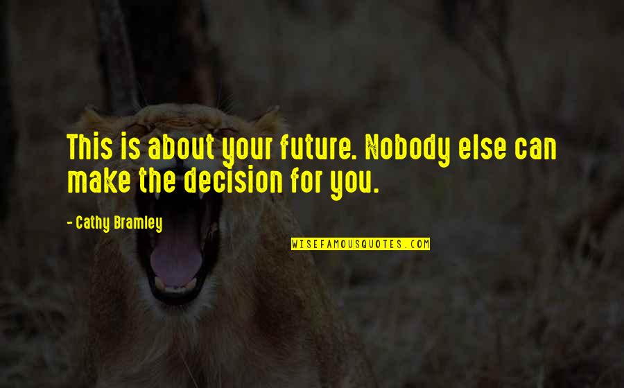 Make The Decision Quotes By Cathy Bramley: This is about your future. Nobody else can
