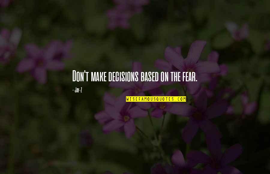 Make The Decision Quotes By Jay-Z: Don't make decisions based on the fear.