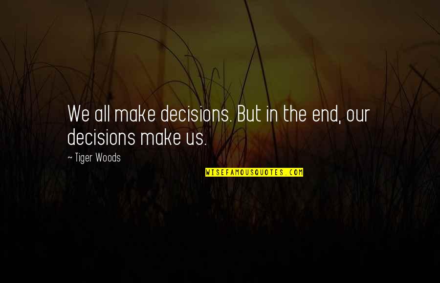 Make The Decision Quotes By Tiger Woods: We all make decisions. But in the end,