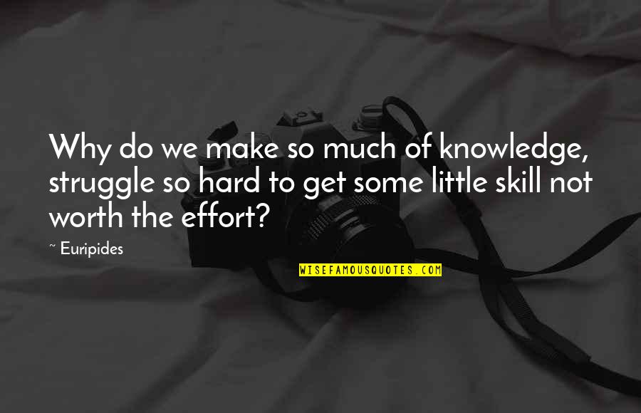 Make The Effort Quotes By Euripides: Why do we make so much of knowledge,