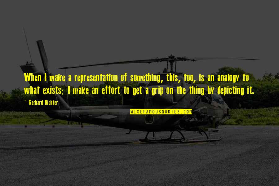 Make The Effort Quotes By Gerhard Richter: When I make a representation of something, this,