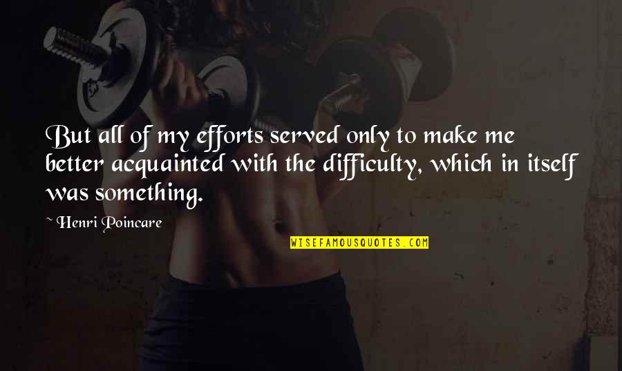 Make The Effort Quotes By Henri Poincare: But all of my efforts served only to