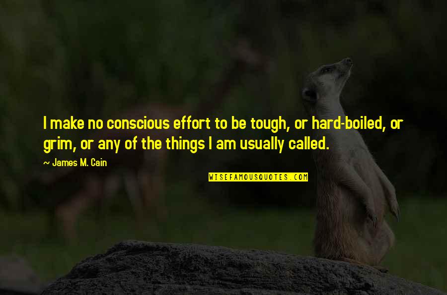 Make The Effort Quotes By James M. Cain: I make no conscious effort to be tough,