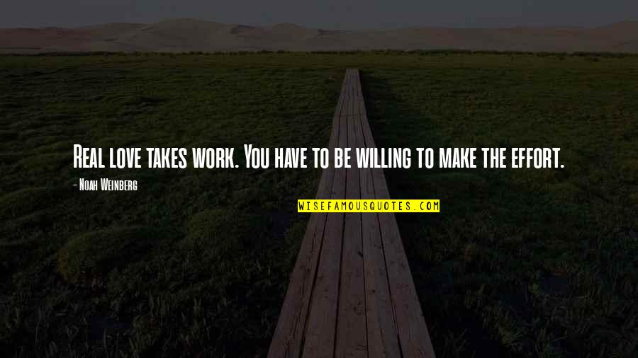 Make The Effort Quotes By Noah Weinberg: Real love takes work. You have to be