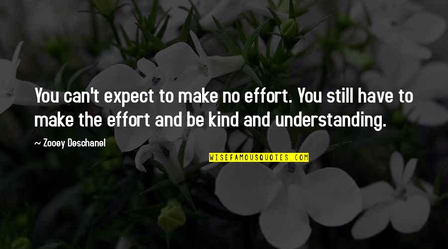 Make The Effort Quotes By Zooey Deschanel: You can't expect to make no effort. You