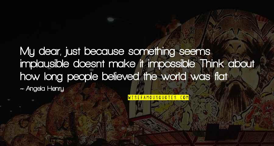 Make The Impossible Quotes By Angela Henry: My dear, just because something seems implausible doesn't