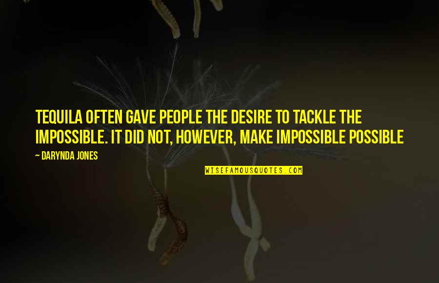 Make The Impossible Quotes By Darynda Jones: Tequila often gave people the desire to tackle