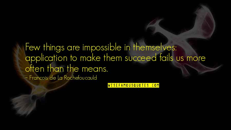 Make The Impossible Quotes By Francois De La Rochefoucauld: Few things are impossible in themselves: application to