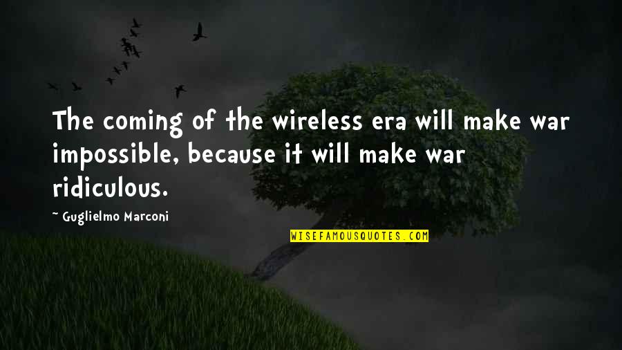 Make The Impossible Quotes By Guglielmo Marconi: The coming of the wireless era will make