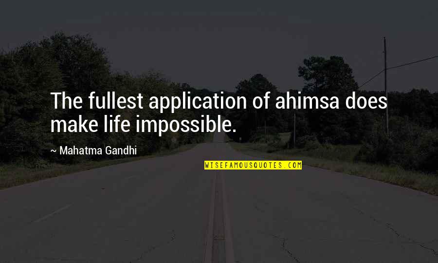 Make The Impossible Quotes By Mahatma Gandhi: The fullest application of ahimsa does make life