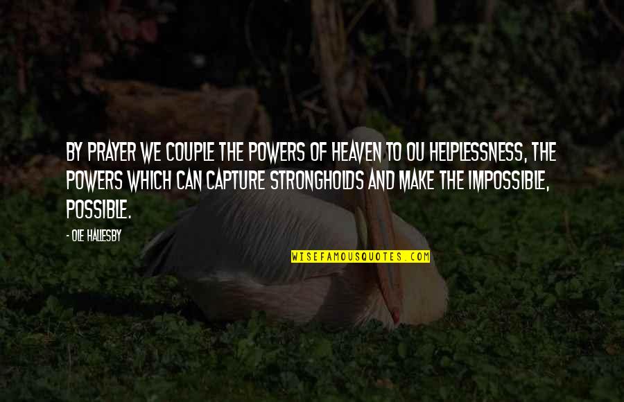 Make The Impossible Quotes By Ole Hallesby: By prayer we couple the powers of Heaven