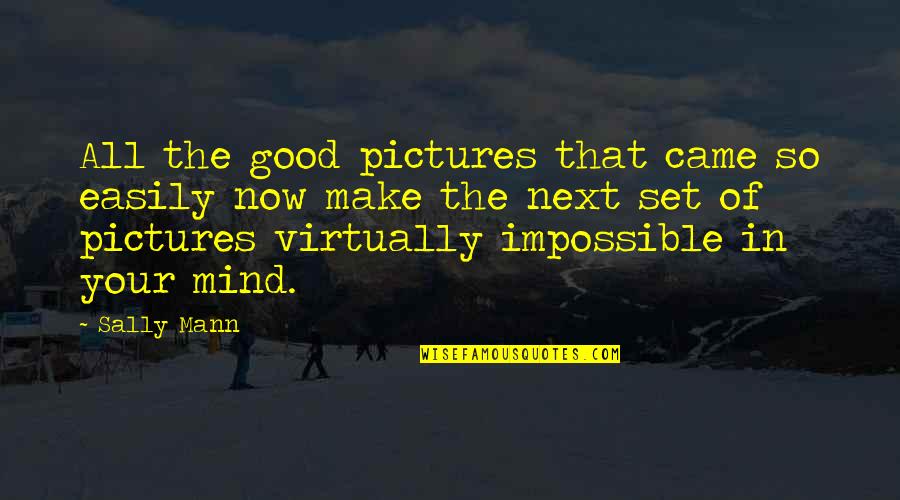Make The Impossible Quotes By Sally Mann: All the good pictures that came so easily