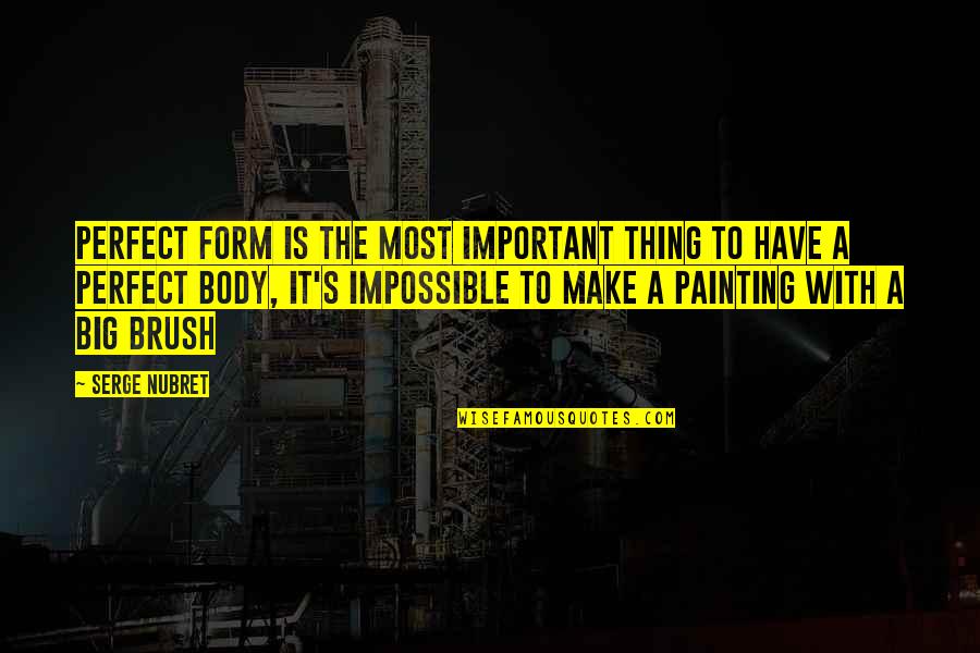 Make The Impossible Quotes By Serge Nubret: Perfect form is the most important thing to