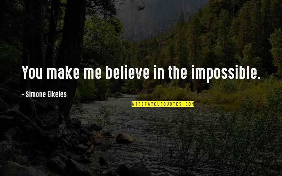 Make The Impossible Quotes By Simone Elkeles: You make me believe in the impossible.