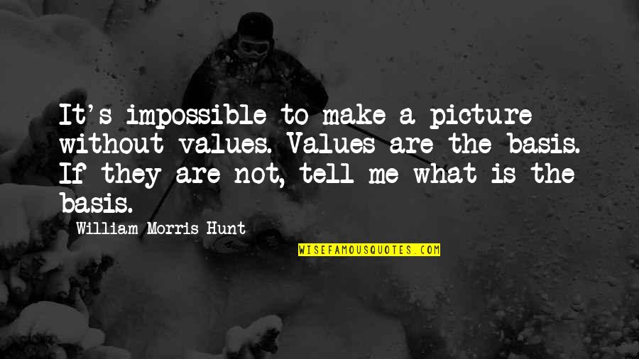 Make The Impossible Quotes By William Morris Hunt: It's impossible to make a picture without values.