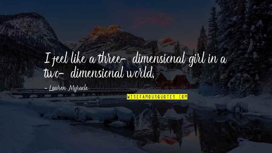 Make The Lie Big Quote Quotes By Lauren Myracle: I feel like a three-dimensional girl in a Make The Lie Big Quote Quotes By Lauren Myracle: I feel like a three-dimensional girl in a