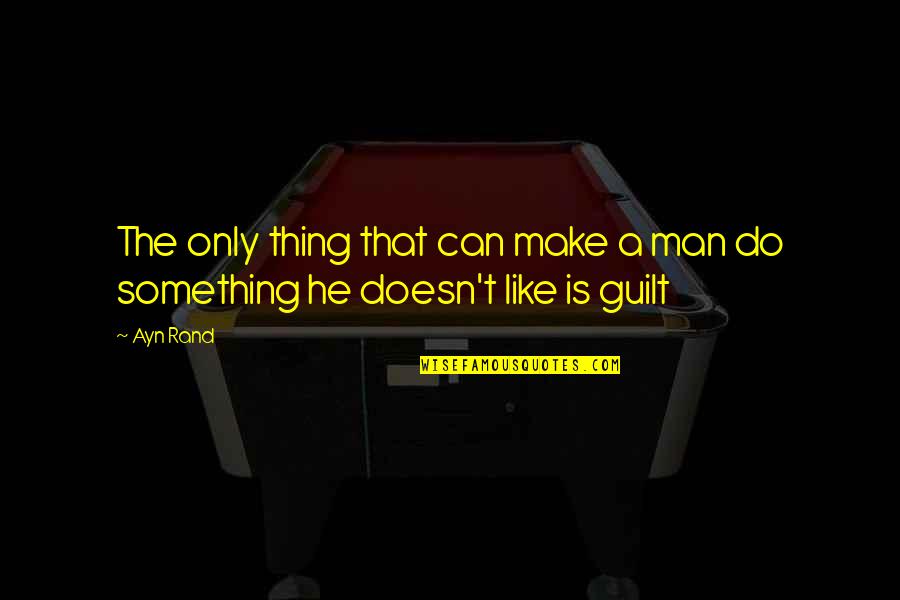 Make The Man Quotes By Ayn Rand: The only thing that can make a man