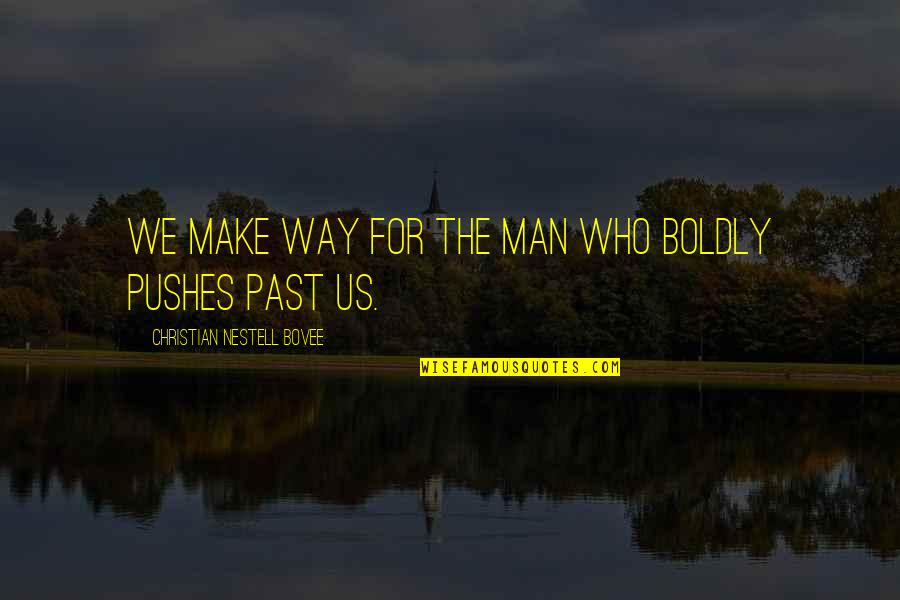 Make The Man Quotes By Christian Nestell Bovee: We make way for the man who boldly