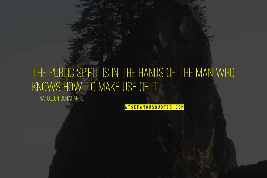 Make The Man Quotes By Napoleon Bonaparte: The public spirit is in the hands of