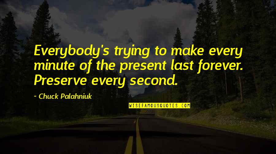 Make The Most Of Every Second Quotes By Chuck Palahniuk: Everybody's trying to make every minute of the